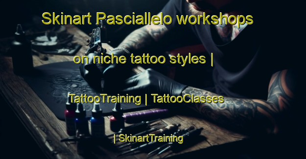 Skinart Pasciallelo workshops on niche tattoo styles | TattooTraining | TattooClasses | SkinartTraining-France